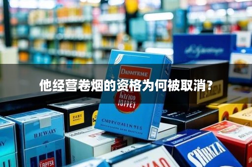 他经营卷烟的资格为何被取消？